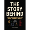 The Story Behind: The Extraordinary History Behind Ordinary Objects