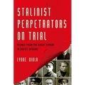 Stalinist Perpetrators on Trial: Scenes from the Great Terror in Soviet Ukraine