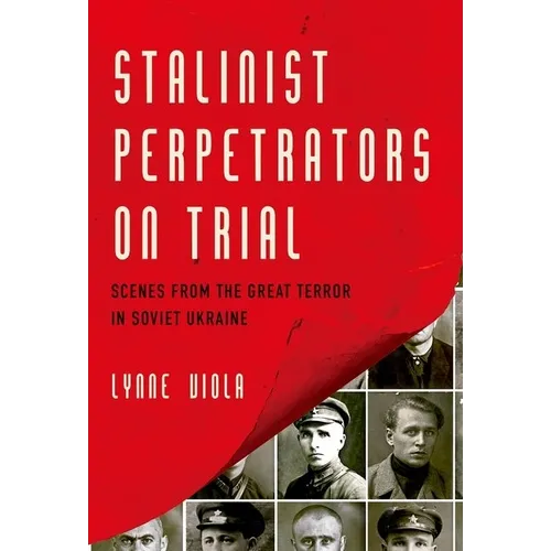 Stalinist Perpetrators on Trial: Scenes from the Great Terror in Soviet Ukraine