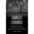 Haunted Savannah: Macabre Mansions, Southern Spirits, and Bone-Chilling Burial Grounds