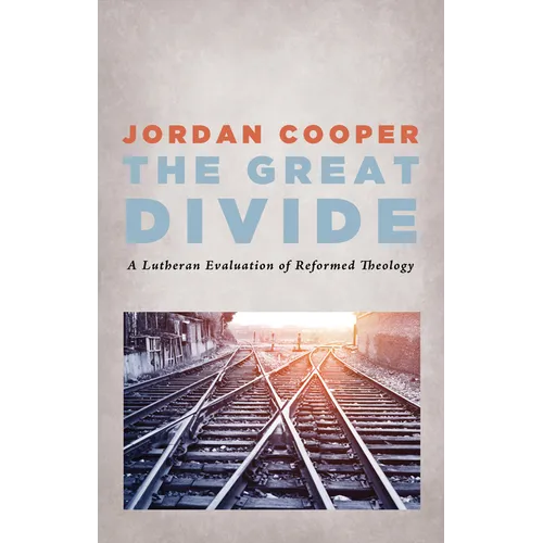 The Great Divide: A Lutheran Evaluation of Reformed Theology
