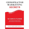 Chiropractor Marketing Secrets: The Complete Playbook For Attracting More Patients, More Referrals & More Revenue