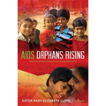 AIDS Orphans Rising: What You Should Know and What You Can Do to Help Them Succeed, 2nd Ed.