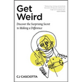 Get Weird: Discover the Surprising Secret to Making a Difference