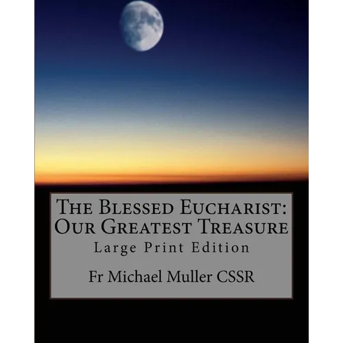 The Blessed Eucharist: Our Greatest Treasure: Large Print Edition