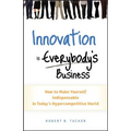 Innovation Is Everybody's Business: How to Make Yourself Indispensable in Today's Hypercompetitive World