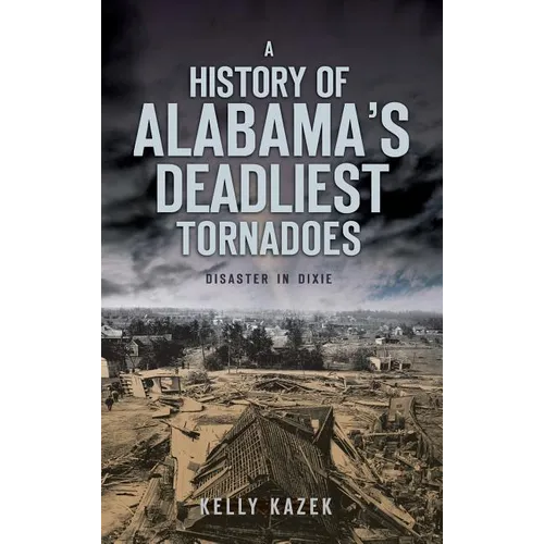 A History of Alabama's Deadliest Tornadoes: Disaster in Dixie
