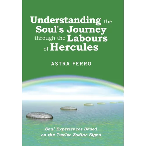 Understanding the Soul's Journey Through the Labours of Hercules: Soul Experiences Based on the Twelve Zodiac Signs