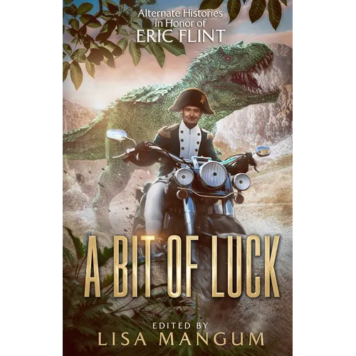 A Bit of Luck: Alternate Histories in Honor of Eric Flint