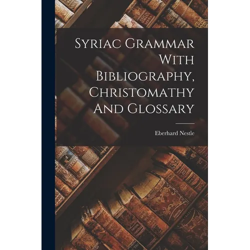 Syriac Grammar With Bibliography, Christomathy And Glossary