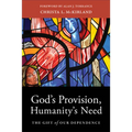 God's Provision, Humanity's Need: The Gift of Our Dependence
