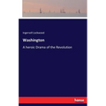 Washington: A heroic Drama of the Revolution