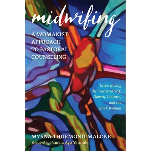 Midwifing--A Womanist Approach to Pastoral Counseling: Investigating the Fractured Self, Slavery, Violence, and the Black Woman - Hardcover
