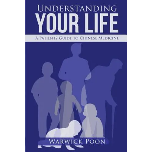 Understanding Your Life: A Patients Guide to Chinese Medicine