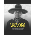 Wovoka: The Life and Legacy of the Prophet of the Ghost Dance Movement