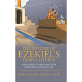 The Mystery of Ezekiel's Temple Liturgy: Why Ezekiel's Temple Practices Differ from Levitical Law