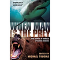 When Man Is the Prey: True Stories of Animals Attacking Humans