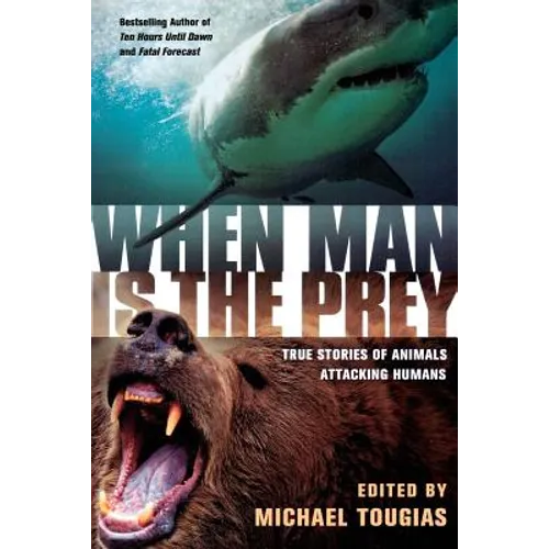 When Man Is the Prey: True Stories of Animals Attacking Humans
