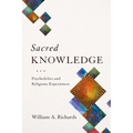 Sacred Knowledge: Psychedelics and Religious Experiences