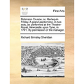 Robinson Crusoe; Or, Harlequin Friday. a Grand Pantomime, in Two Acts, as Performed at the Theatre-Royal, Newcastle Upon Tyne, in 1791. by Permission