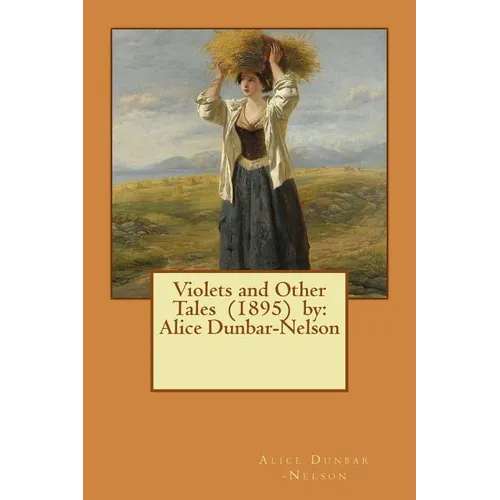 Violets and Other Tales (1895) by: Alice Dunbar-Nelson