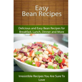 Easy Bean Recipes: Delicious and Easy Bean Recipes for Breakfast, Lunch, Dinner and More