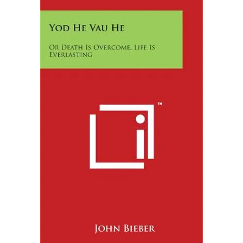 Yod He Vau He: Or Death Is Overcome, Life Is Everlasting