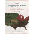 Mapping the Nation: History and Cartography in Nineteenth-Century America