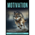 Motivation: Unleash Your Inner Drive and Achieve Your Goals with the Ultimate Guide to Lasting Motivation: Your Blueprint for a Fulfilling Life