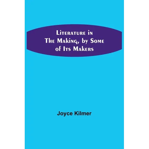 Literature in the Making, by Some of Its Makers