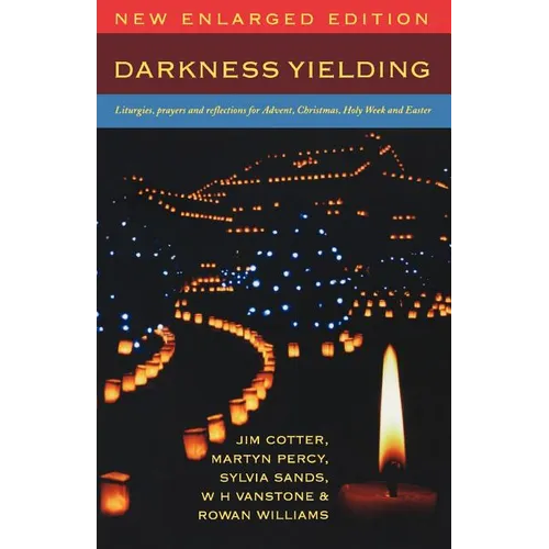 Darkness Yielding: Liturgies, Prayers and Reflections for Christmas, Holy Week and Easter