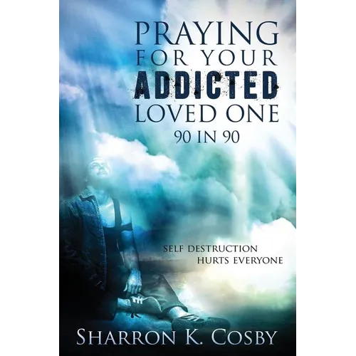 Praying for Your Addicted Loved One: 90 in 90