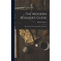 The Modern Builder's Guide: Illustrated by Ninety Copper-plate Engravings