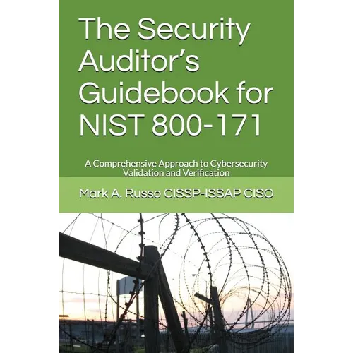 The Security Auditor's Guidebook for NIST 800-171: A Comprehensive Approach to Cybersecurity Validation and Verification
