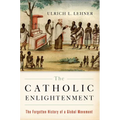 The Catholic Enlightenment: The Forgotten History of a Global Movement