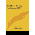 The Horse-Hoeing Husbandry (1829)