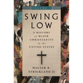 Swing Low, Volume 1: A History of Black Christianity in the United States