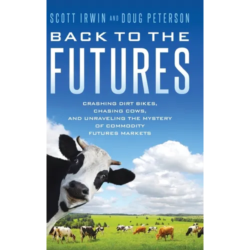 Back to the Futures: Crashing Dirt Bikes, Chasing Cows, and Unraveling the Mystery of Commodity Futures Markets