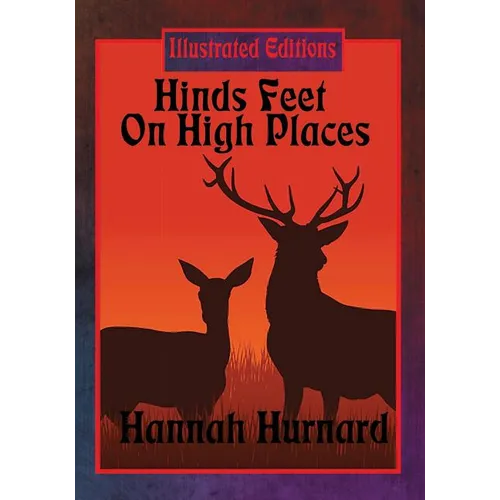 Hinds Feet On High Places (Illustrated Edition): An Illustrated Christian Allegory of Faith, Fear, and Spiritual Transformation