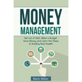 Money Management: Get Out of Debt, Make a Budget, Save Money and Learn the Steps to Building Real Wealth