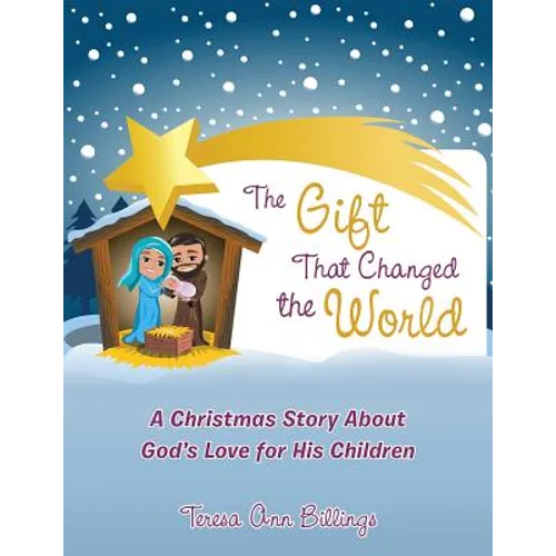 The Gift That Changed the World: A Christmas Story About God's Love for His Children