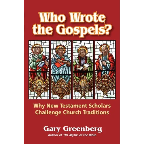 Who Wrote the Gospels? Why New Testament Scholars Challenge Church Traditions