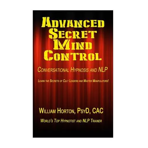 Advanced Secret Mind Control: Learn The secrets of cult leaders and master manipulators!