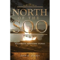 North of the Soo: Wilderness Adventure Stories