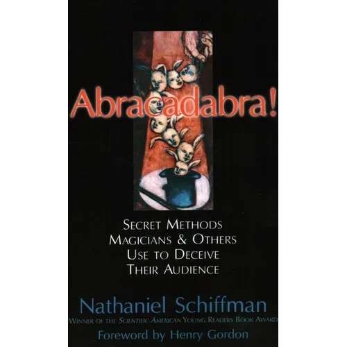 Abracadabra!: Secret Methods Magicians & Others Use to Deceive Their Audience