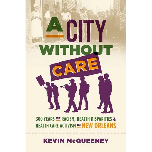 A City Without Care: 300 Years of Racism, Health Disparities, and Health Care Activism in New Orleans