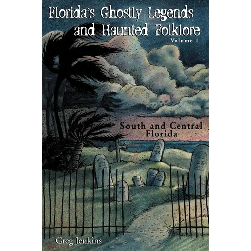 Florida's Ghostly Legends and Haunted Folklore: Volume 1: South and Central Florida