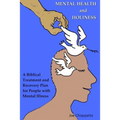 Mental Health and Holiness: A Biblical Treatment and Recovery Plan for People with Mental Illness