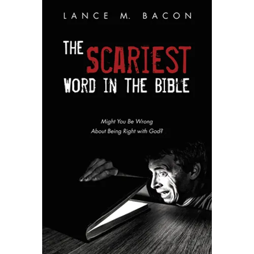The Scariest Word in the Bible: Might You Be Wrong about Being Right with God?