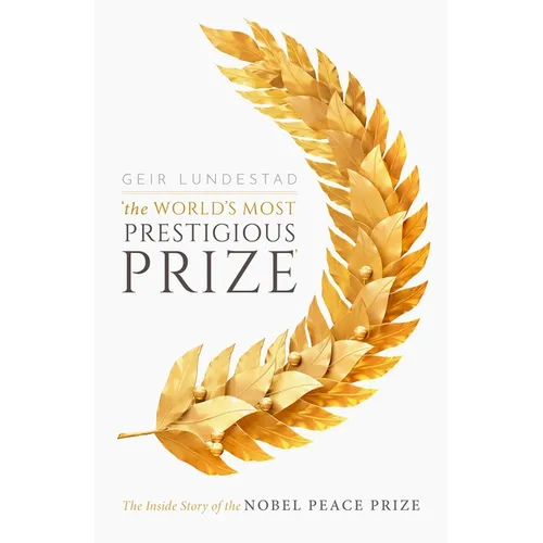 The World's Most Prestigious Prize: The Inside Story of the Nobel Peace Prize